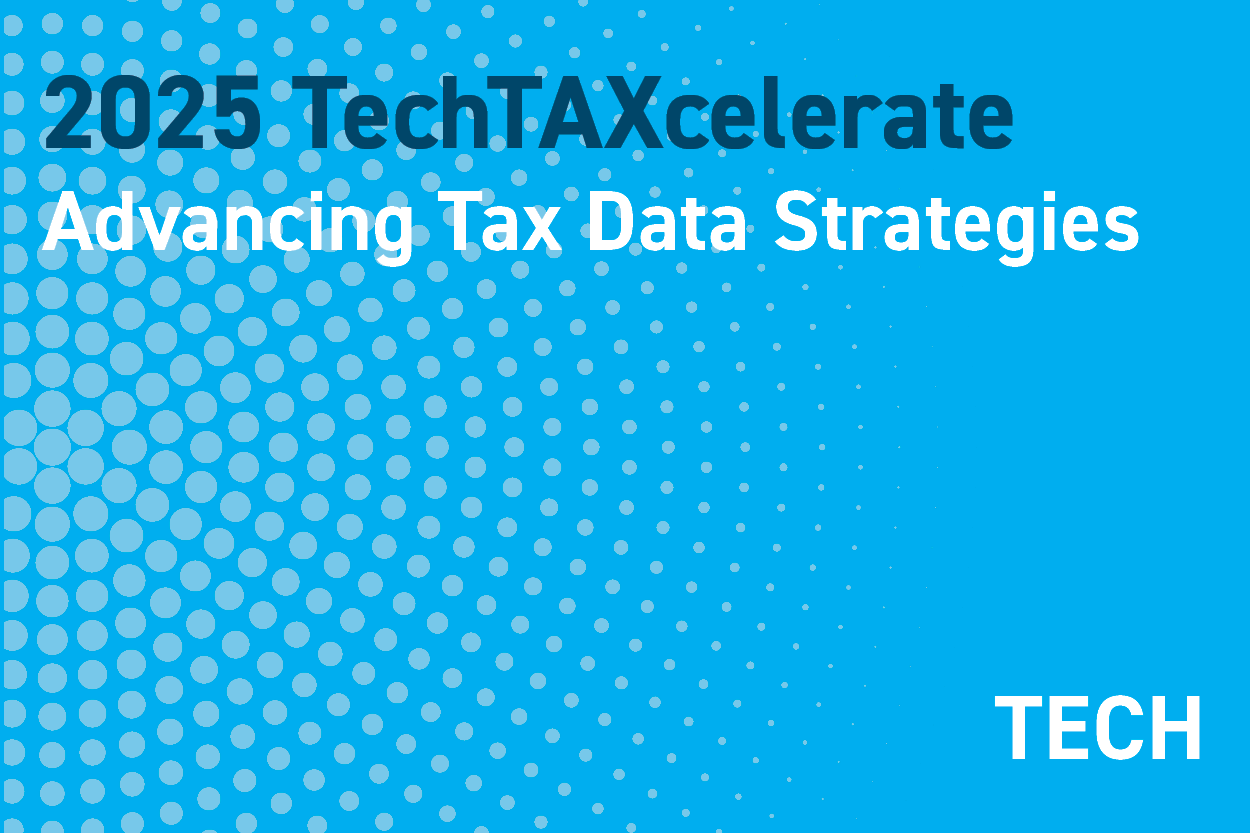 2025 TechTAXcelerate: Unleashing the Future of Tax Technology: Advancing Tax Data Strategies and Leveraging Your Tech Stack