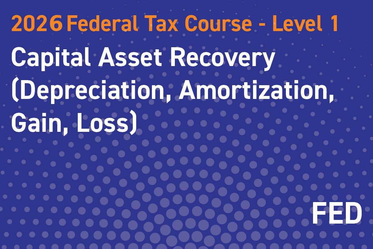 2026 Federal Tax Course - Level 1: Capital Asset Recovery (Depreciation, Amortization, Gain, Loss)