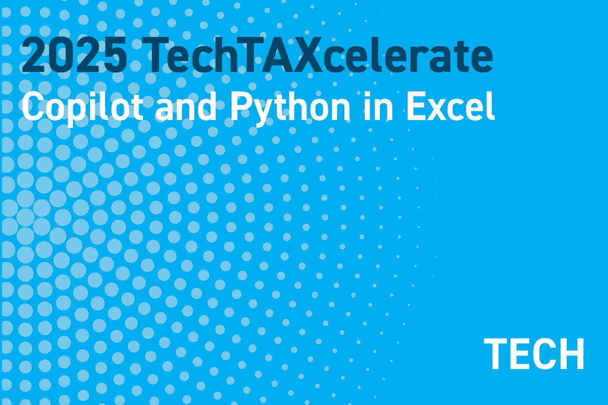 2025 TechTAXcelerate: Unleashing the Future of Tax Technology: Copilot and Python in Excel for Tax Data & Analytics