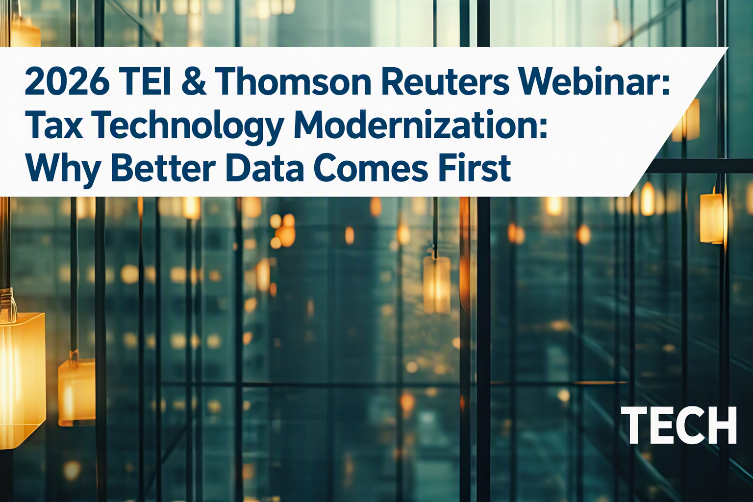 TEI & Thomson Reuters Webinar: Tax Technology Modernization: Why Better Data Comes First