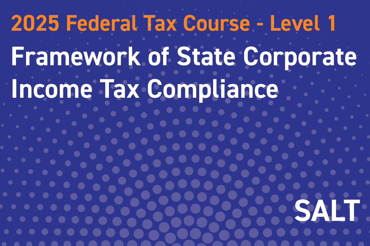 2025 Federal Tax Course - Level 1: Framework of State Corporate Income Tax Compliance
