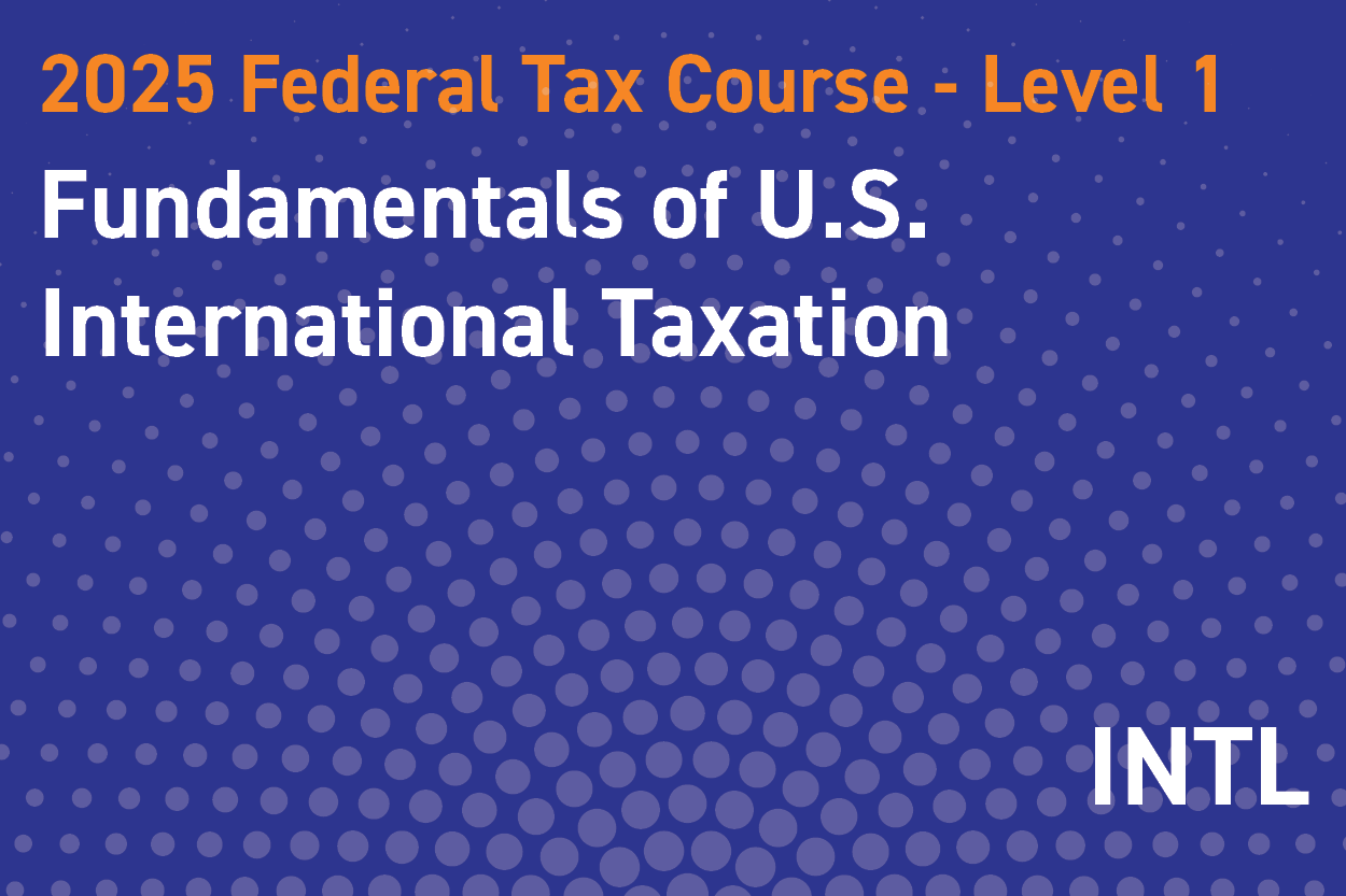 2025 Federal Tax Course - Level 1: Fundamentals of US International Taxation
