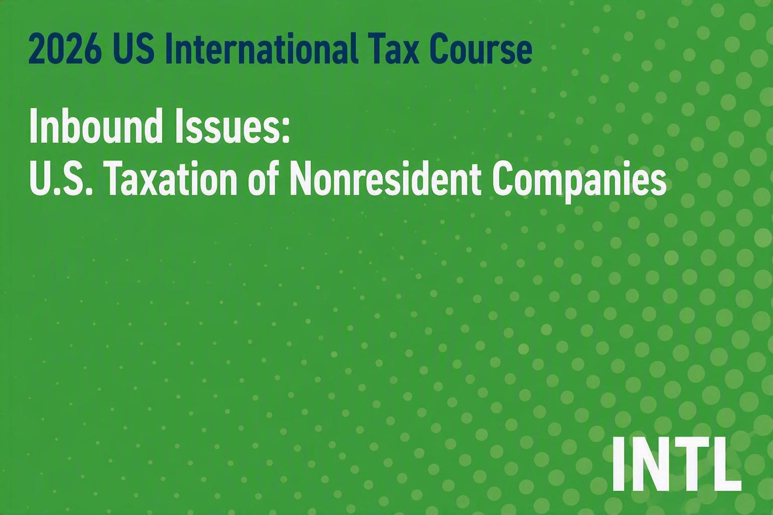 2026 US International Tax Course: Inbound Issues: U.S. Taxation of Nonresident Companies