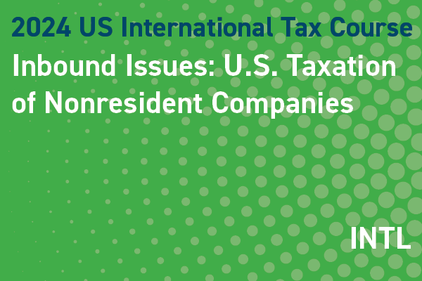2024 US International Tax Course: Inbound Issues: U.S. Taxation of Nonresident Companies