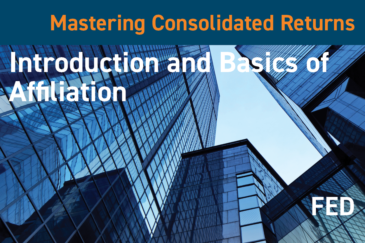 2025 Mastering Consolidated Returns: Introduction and Basics of Affiliation
