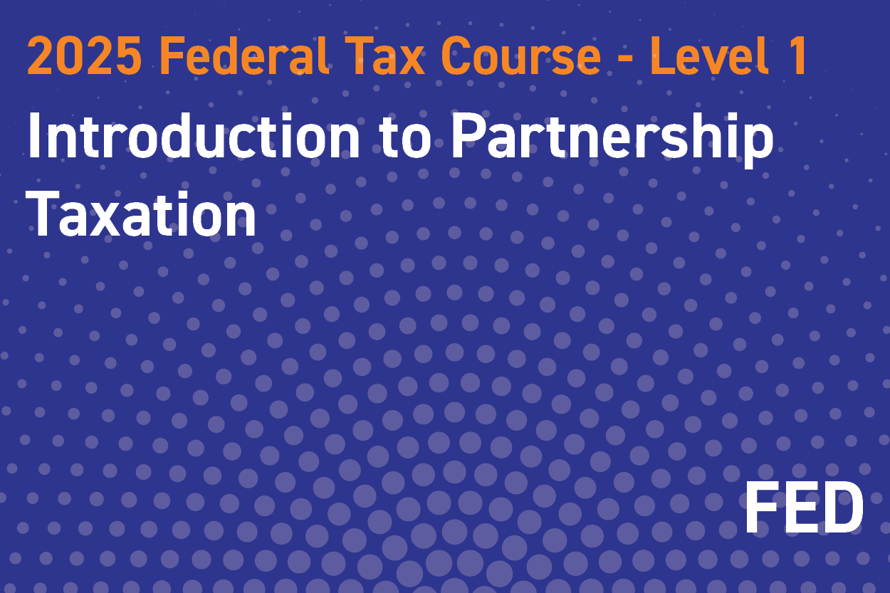 2025 Federal Tax Course - Level 1: Introduction to Partnership Taxation