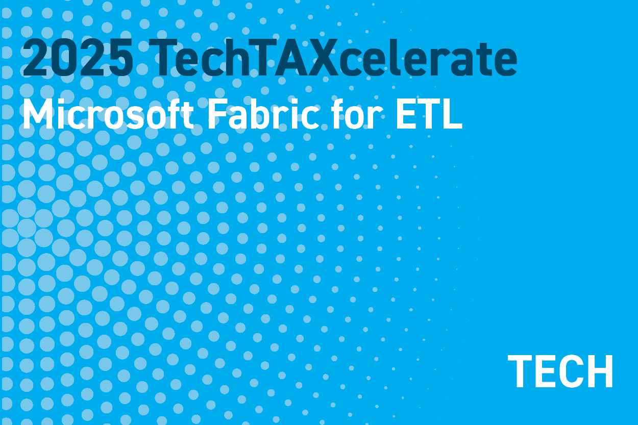 2025 TechTAXcelerate: Unleashing the Future of Tax Technology: Microsoft Fabric for ETL