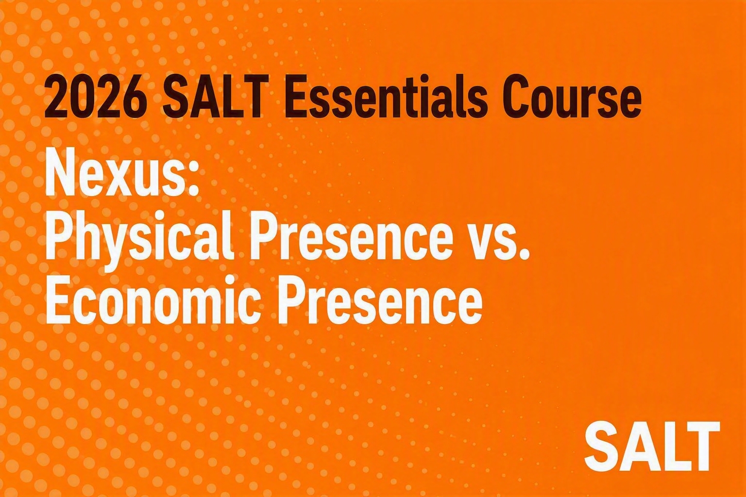 2026 SALT Essentials Course: Nexus: Physical Presence vs. Economic Presence