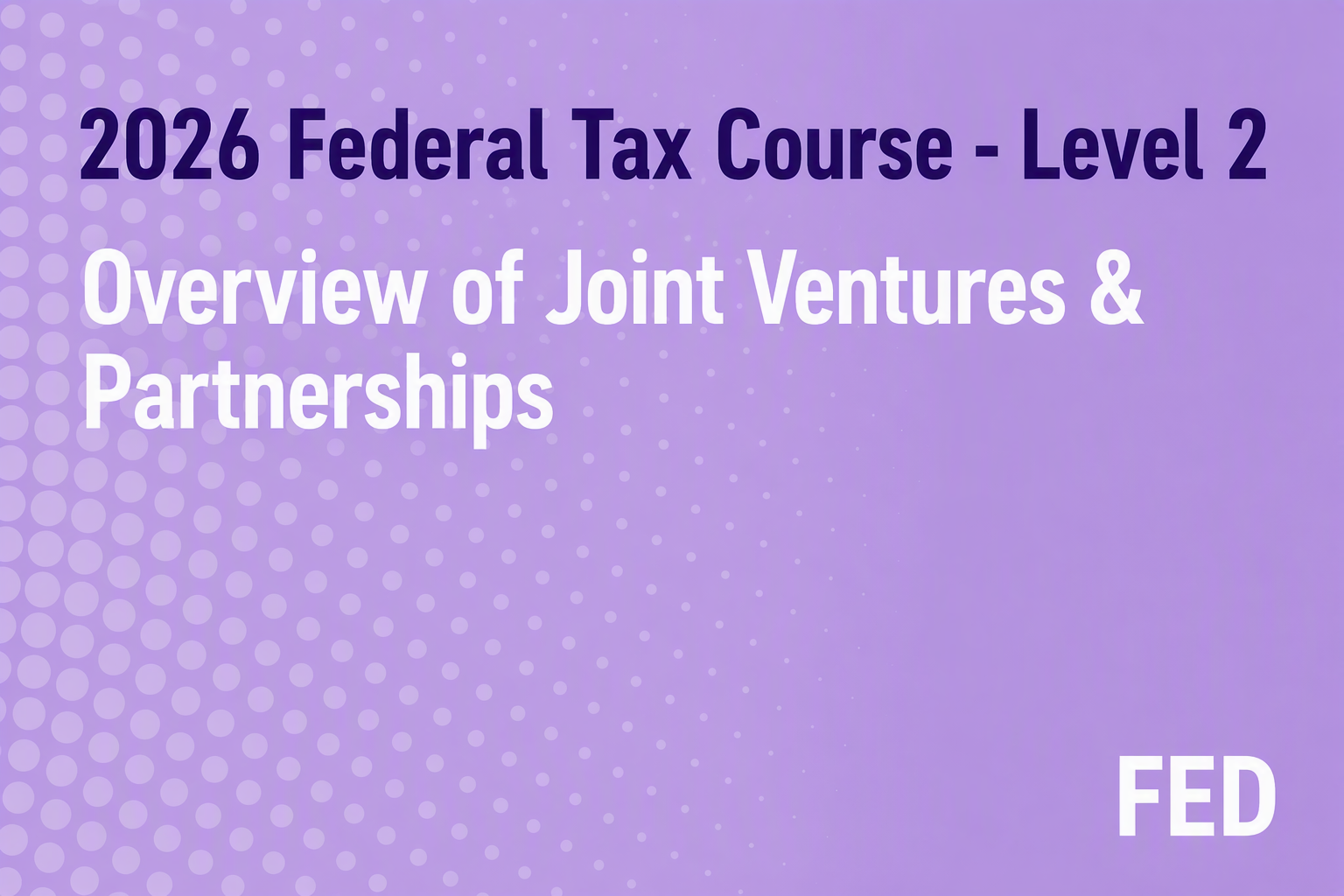 2026 Federal Tax Course - Level 2: Overview of Joint Ventures & Partnerships
