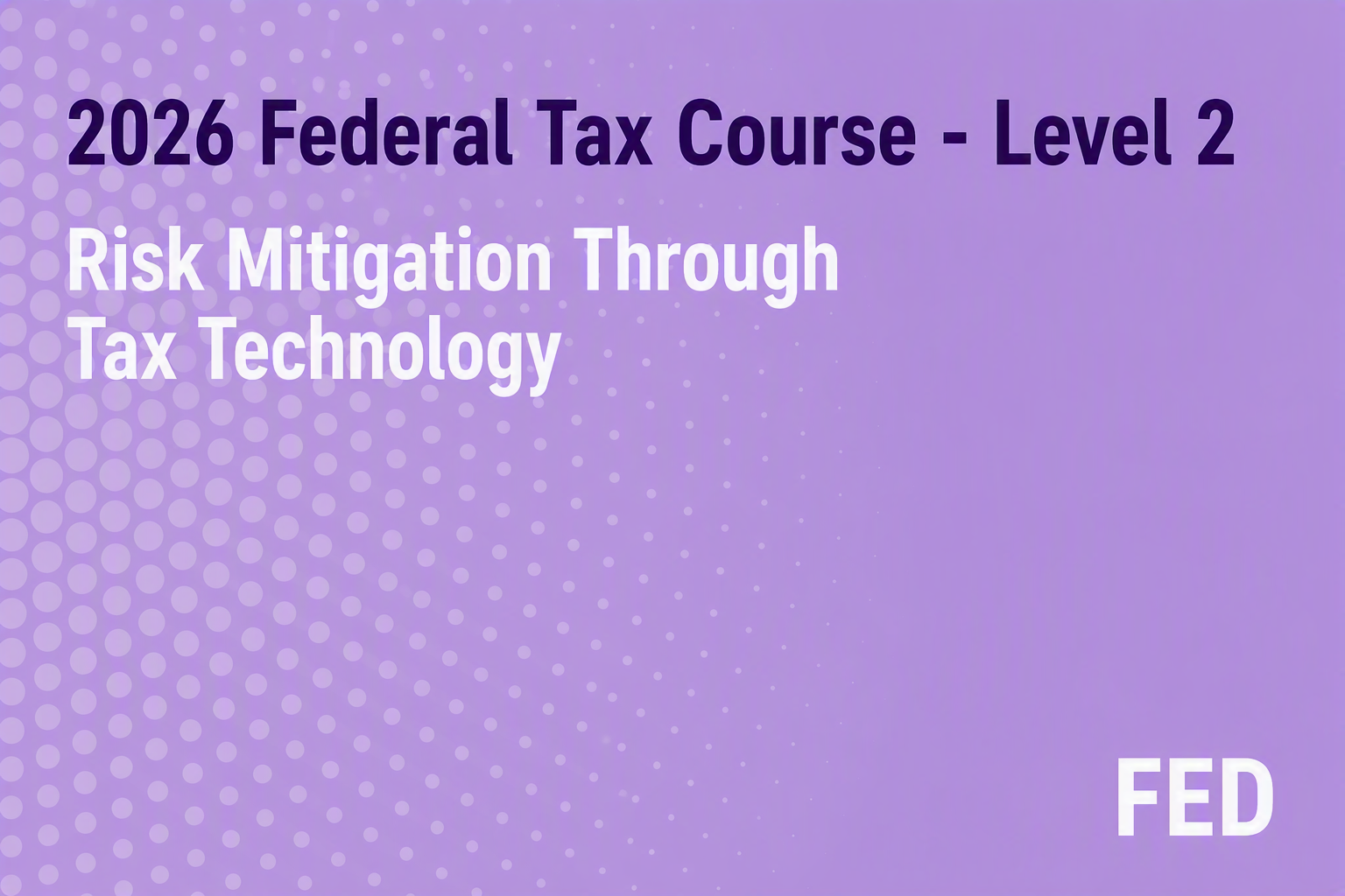 2026 Federal Tax Course - Level 2: Risk Mitigation Through Tax Technology