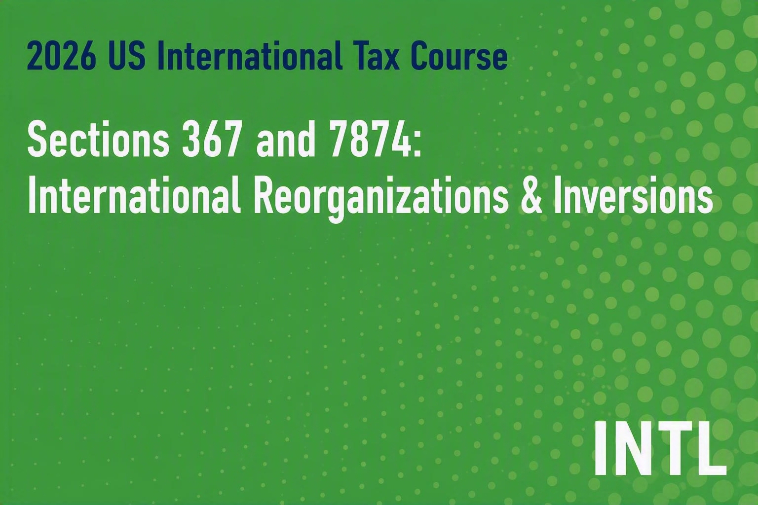 2026 US International Tax Course: Sections 367 and 7874: International Reorganizations & Inversions