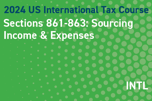 2024 US International Tax Course: Sections 861-863: Sourcing Income & Expenses