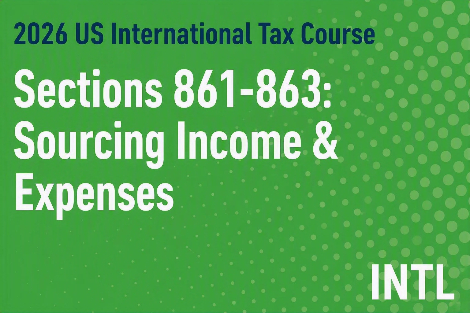 2026 US International Tax Course: Sections 861-863: Sourcing Income & Expenses