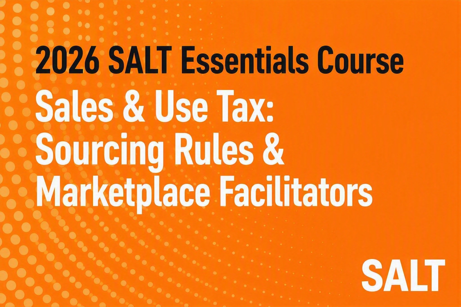 2026 SALT Essentials Course: Sales & Use Tax: Sourcing Rules & Marketplace Facilitators