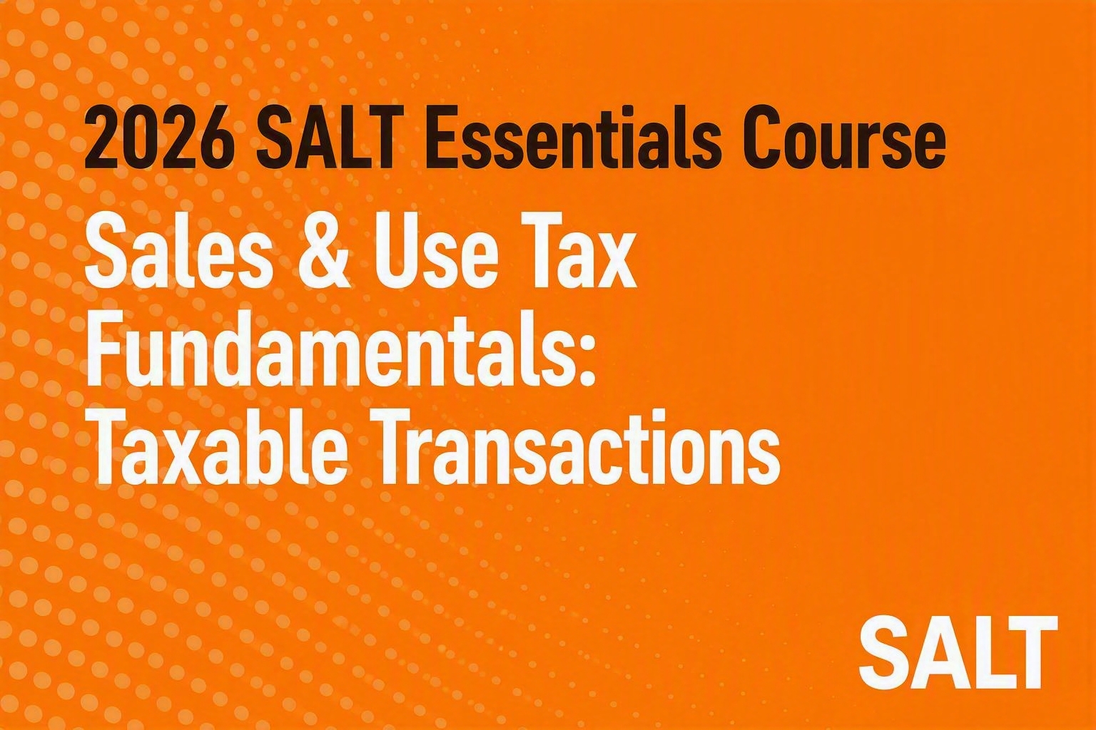 2026 SALT Essentials Course: Sales & Use Tax Fundamentals: Taxable Transactions