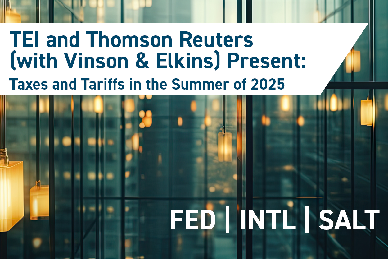 TEI & Thomson Reuters Present (with Vinson & Elkins): Taxes & Tariffs in the Summer of 2025